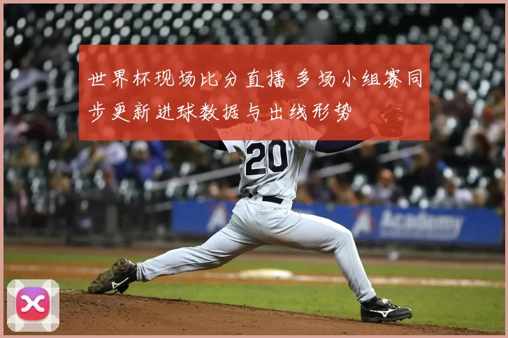 世界杯现场比分直播 多场小组赛同步更新进球数据与出线形势