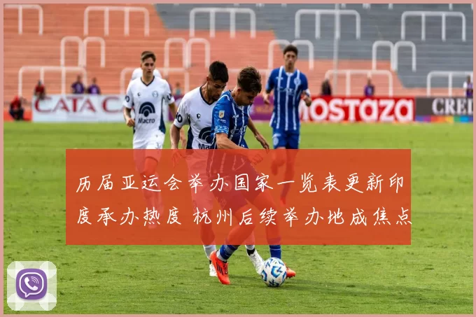 历届亚运会举办国家一览表更新印度承办热度 杭州后续举办地成焦点