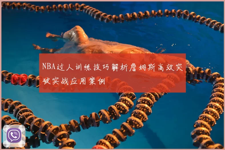 NBA过人训练技巧解析詹姆斯高效突破实战应用案例